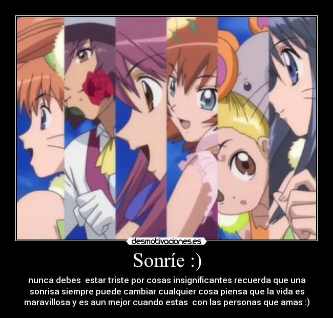 Sonríe :) - nunca debes estar triste por cosas insignificantes recuerda que una
sonrisa siempre puede cambiar cualquier cosa piensa que la vida es
maravillosa y es aun mejor cuando estas con las personas que amas :)