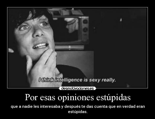 Por esas opiniones estúpidas -