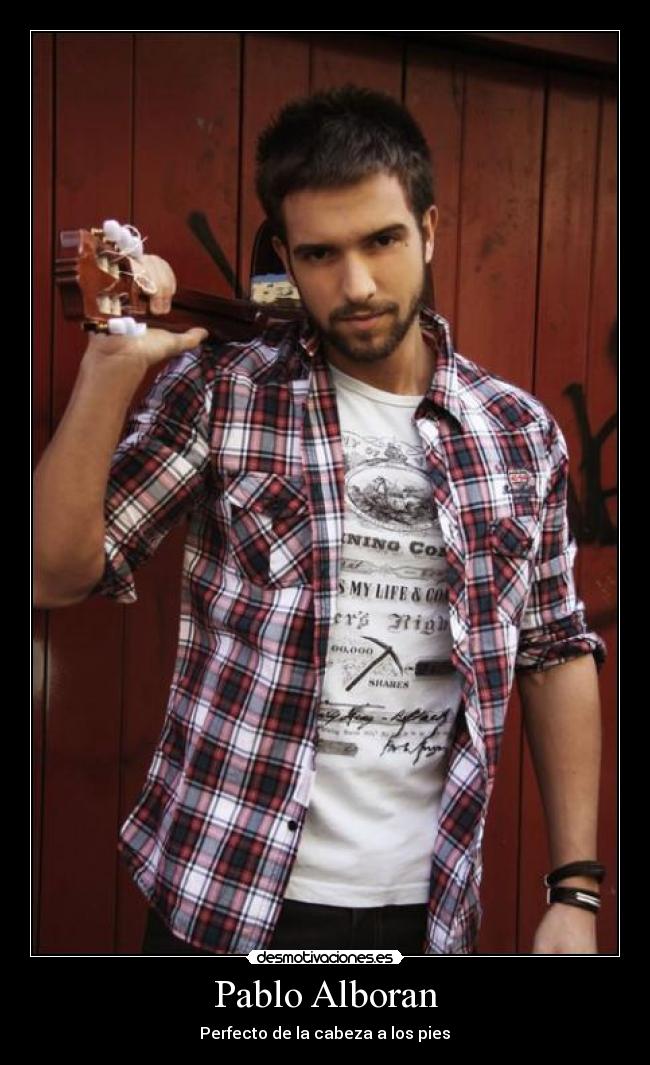 Pablo Alboran - Perfecto de la cabeza a los pies♥