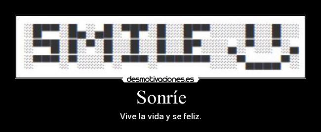 Sonríe - Vive la vida y se feliz.