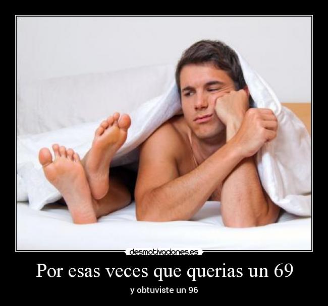 Por esas veces que querias un 69 - y obtuviste un 96