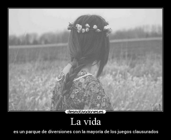 La vida - es un parque de diversiones con la mayoría de los juegos clausurados