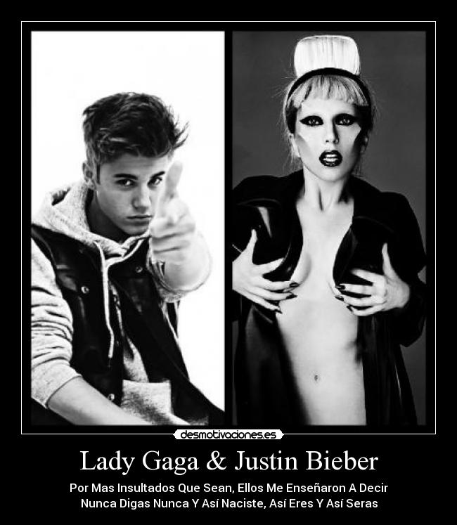 Lady Gaga & Justin Bieber - Por Mas Insultados Que Sean, Ellos Me Enseñaron A Decir
Nunca Digas Nunca Y Así Naciste, Así Eres Y Así Seras