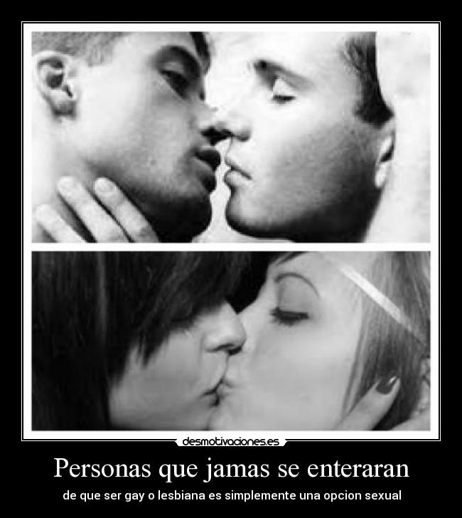 Personas que jamas se enteraran - de que ser gay o lesbiana es simplemente una opcion sexual