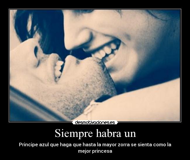 Siempre habra un - Principe azul que haga que hasta la mayor zorra se sienta como la mejor princesa