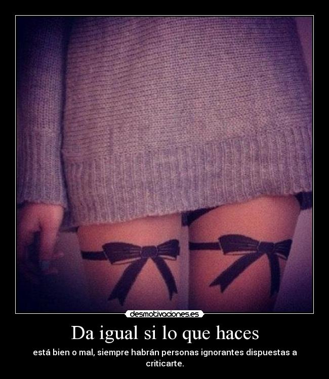 Da igual si lo que haces - 