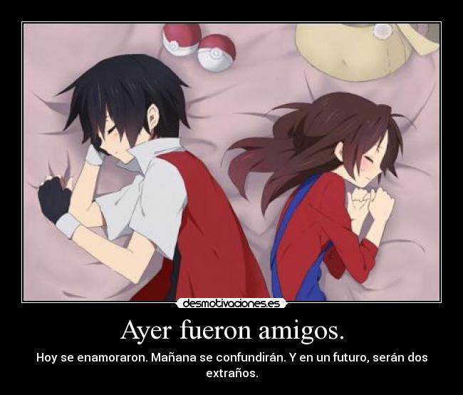 Ayer fueron amigos. - Hoy se enamoraron. Mañana se confundirán. Y en un futuro, serán dos extraños.