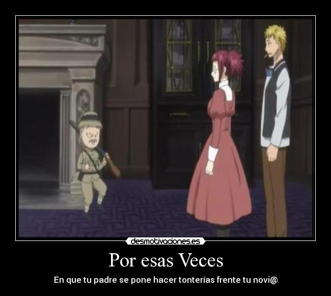 Por esas Veces - En que tu padre se pone hacer tonterías frente tu novi@