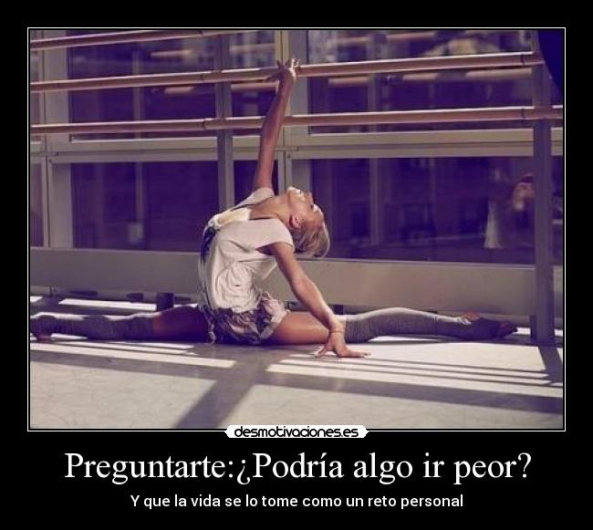 Preguntarte:¿Podría algo ir peor? - 