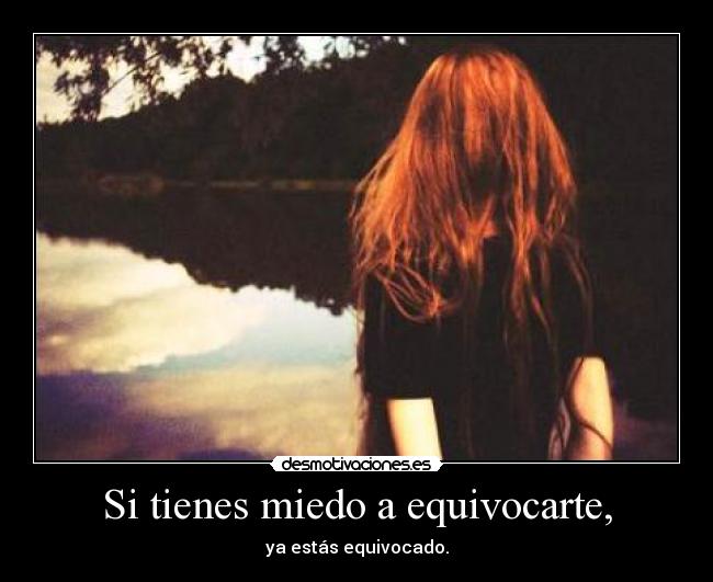 Si tienes miedo a equivocarte, -