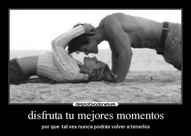 disfruta tu mejores momentos -