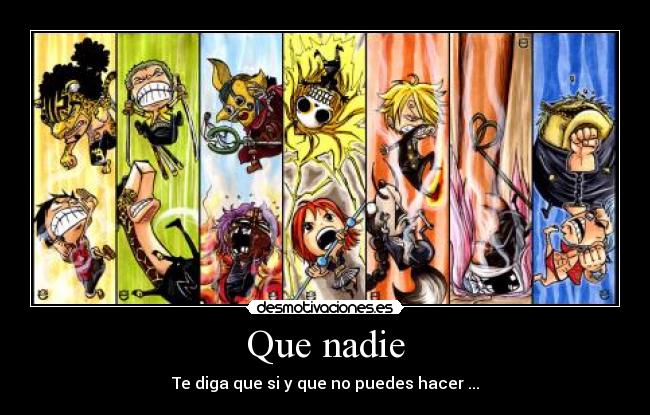 Que nadie - Te diga que si y que no puedes hacer ...