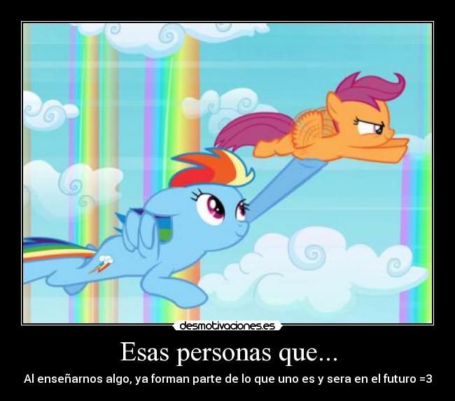 Esas personas que... - Al enseñarnos algo, ya forman parte de lo que uno es y sera en el futuro =3