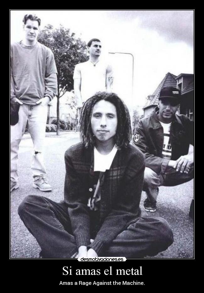 Si amas el metal - Amas a Rage Against the Machine.