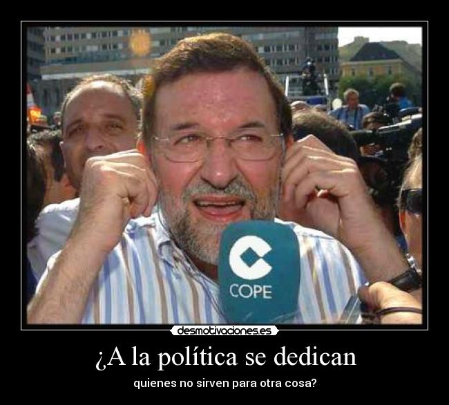 ¿A la política se dedican - quienes no sirven para otra cosa?