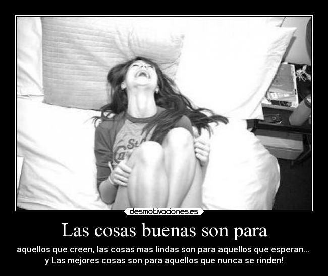 Las cosas buenas son para -