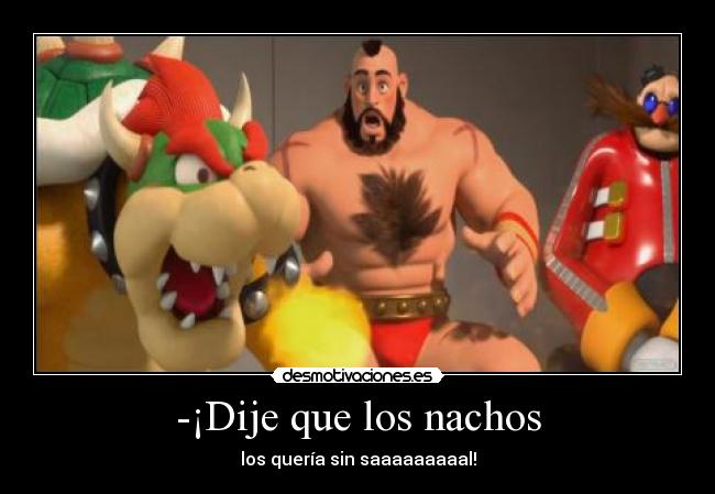 -¡Dije que los nachos - 
