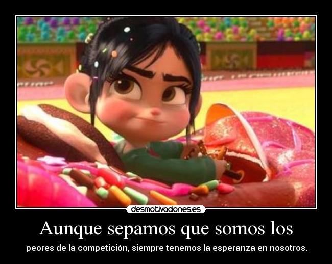 Aunque sepamos que somos los -