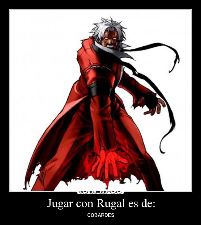Jugar con Rugal es de: - COBARDES