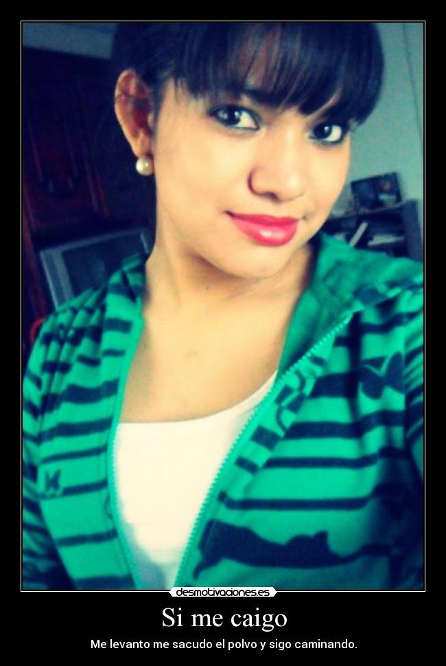 Si me caigo - Me levanto me sacudo el polvo y sigo caminando.