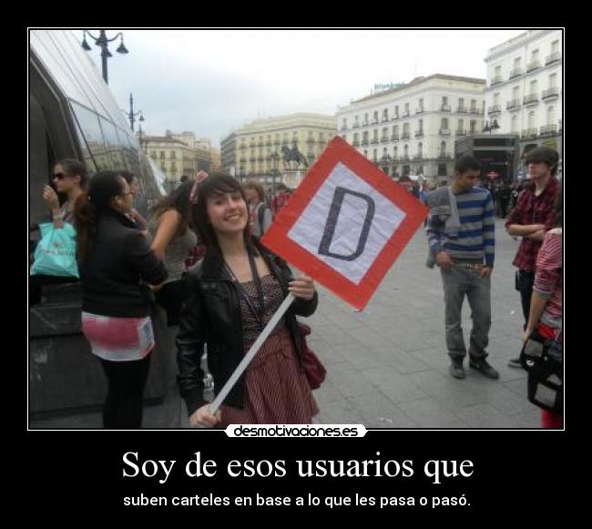 Soy de esos usuarios que - suben carteles en base a lo que les pasa o pasó.