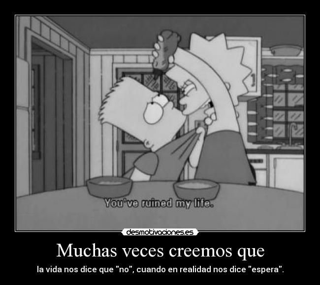 Muchas veces creemos que - la vida nos dice que no, cuando en realidad nos dice espera.