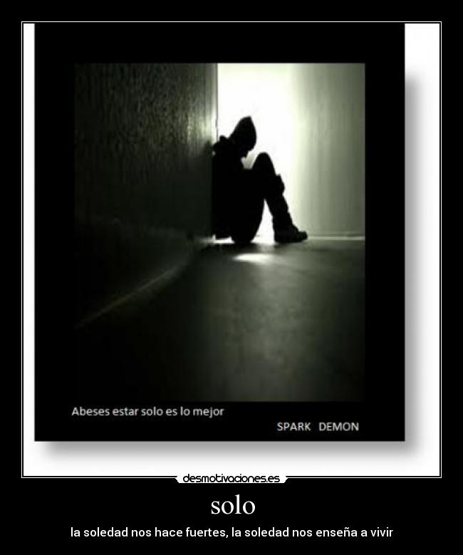 solo - la soledad nos hace fuertes, la soledad nos enseña a vivir