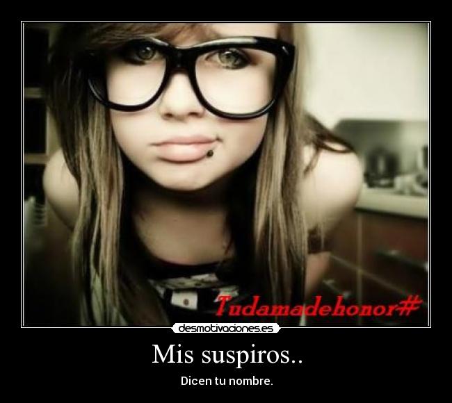 Mis suspiros.. - Dicen tu nombre.