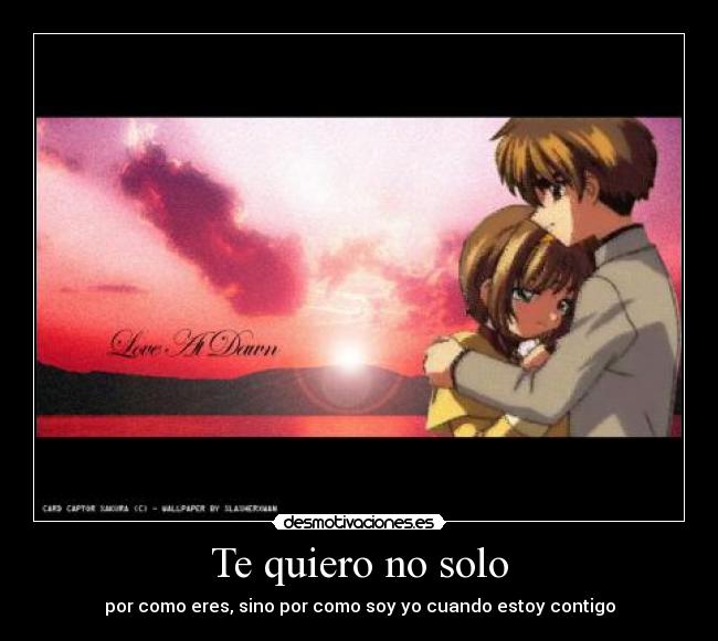 Te quiero no solo - por como eres, sino por como soy yo cuando estoy contigo