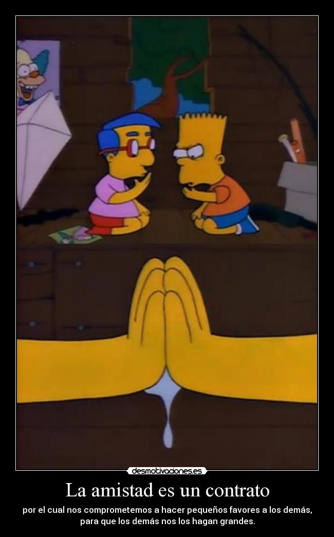 La amistad es un contrato - por el cual nos comprometemos a hacer pequeños favores a los demás,
para que los demás nos los hagan grandes.