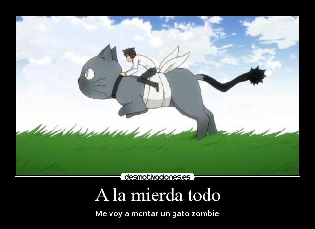 A la mierda todo - Me voy a montar un gato zombie.