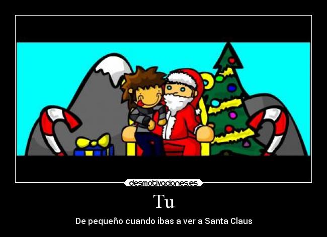 Tu - De pequeño cuando ibas a ver a Santa Claus