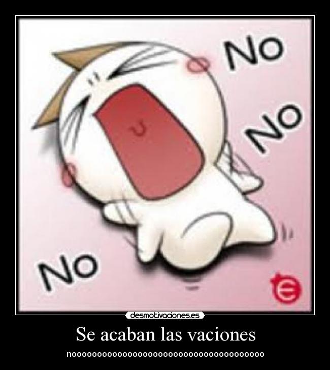 Se acaban las vaciones - noooooooooooooooooooooooooooooooooooooo