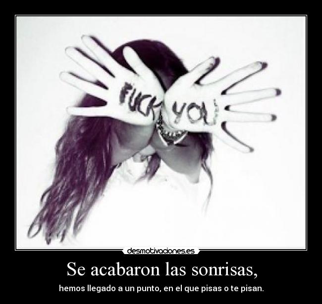 Se acabaron las sonrisas, - hemos llegado a un punto, en el que pisas o te pisan.