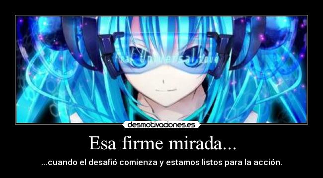 Esa firme mirada... - ...cuando el desafió comienza y estamos listos para la acción.