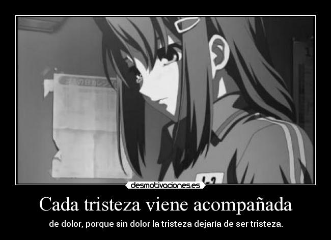 Cada tristeza viene acompañada - de dolor, porque sin dolor la tristeza dejaría de ser tristeza.