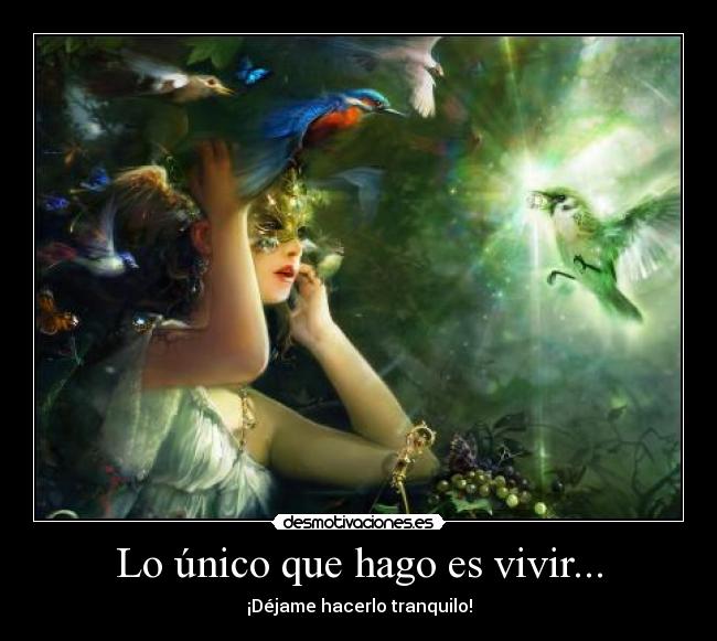 Lo único que hago es vivir... -