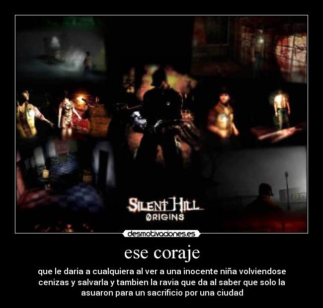 ese coraje - que le daria a cualquiera al ver a una inocente niña volviendose
cenizas y salvarla y tambien la ravia que da al saber que solo la
asuaron para un sacrificio por una ciudad