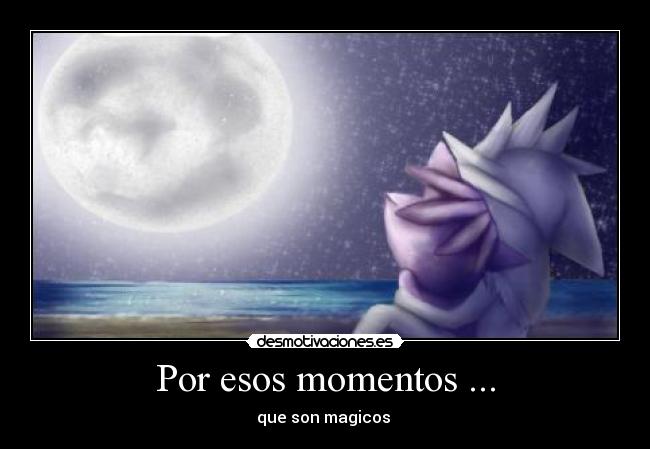 Por esos momentos ... - que son magicos ♥