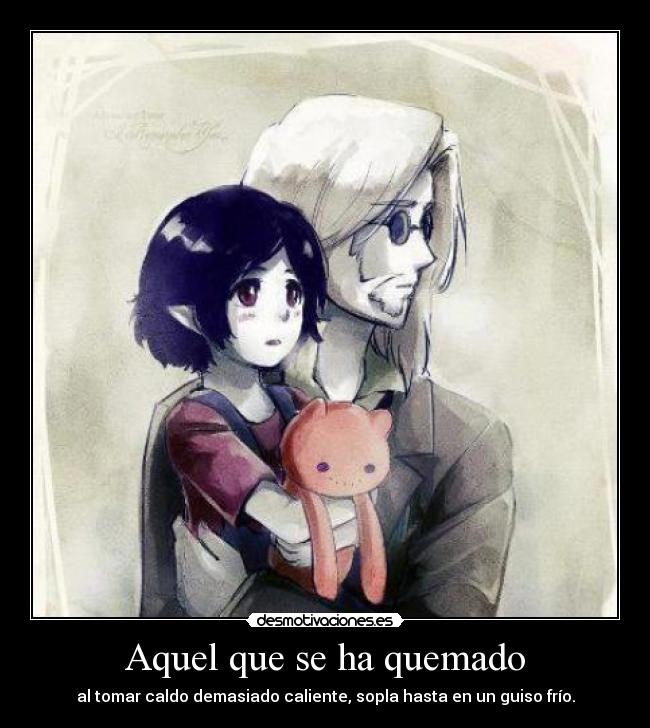 Aquel que se ha quemado -