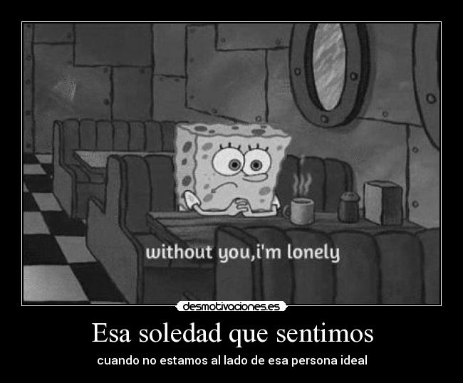 Esa soledad que sentimos - cuando no estamos al lado de esa persona ideal