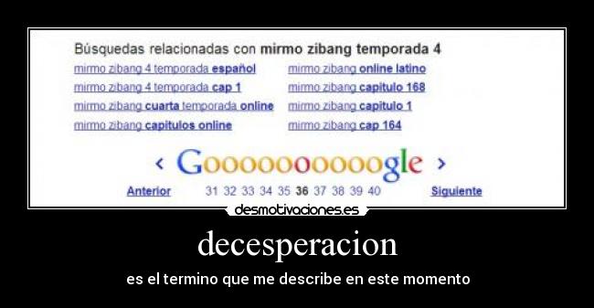 decesperacion - es el termino que me describe en este momento