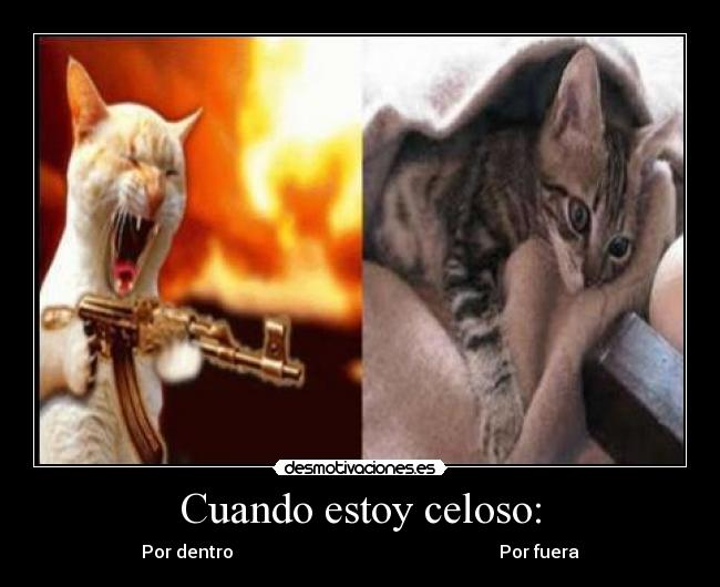 Cuando estoy celoso: -