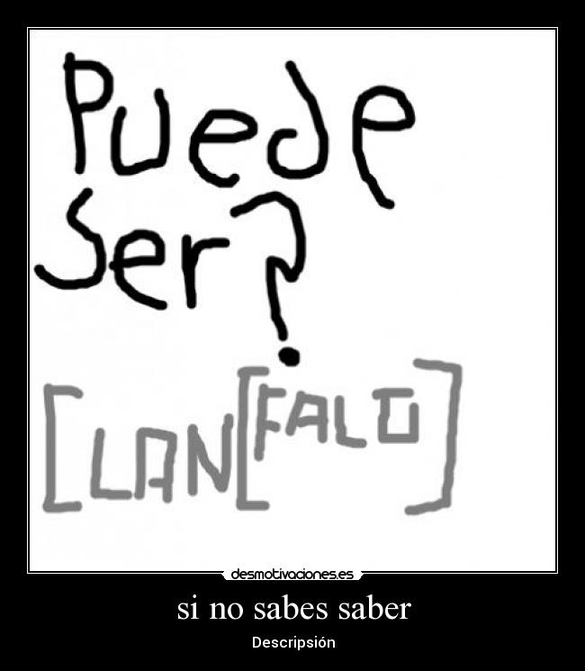 si no sabes saber - Descripsión