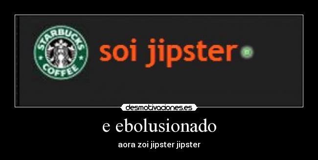 e ebolusionado - aora zoi jipster jipster