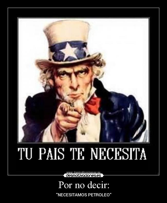 Por no decir: - NECESITAMOS PETROLEO