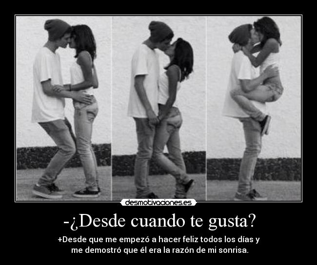 -¿Desde cuando te gusta? -