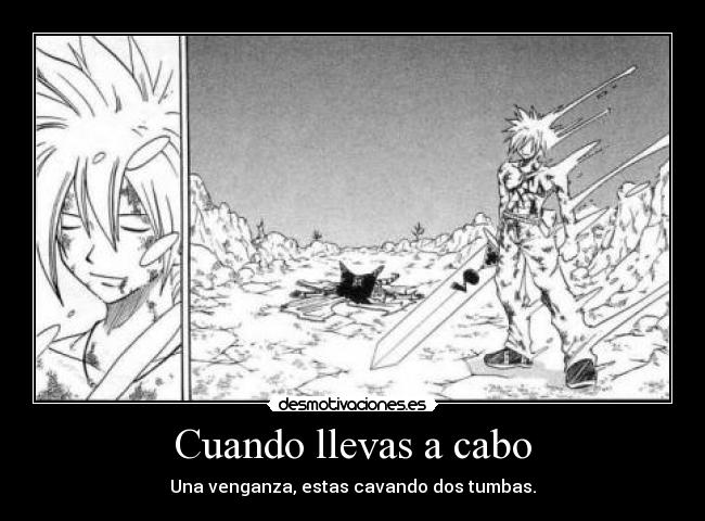 Cuando llevas a cabo - Una venganza, estas cavando dos tumbas.