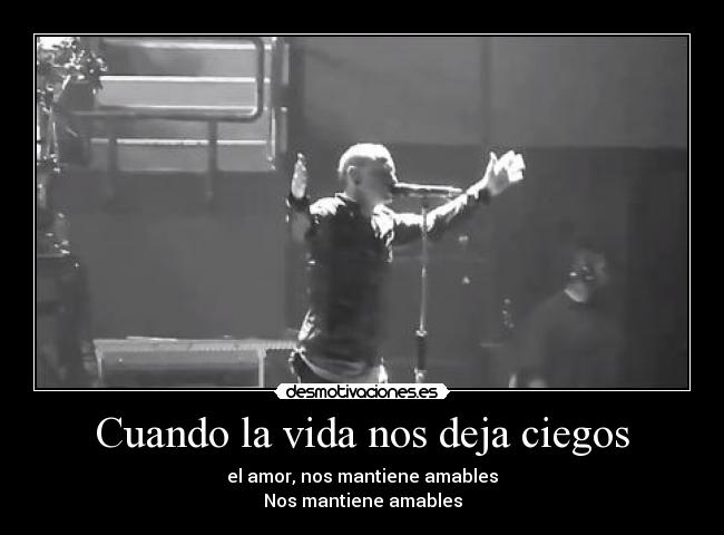 Cuando la vida nos deja ciegos - el amor, nos mantiene amables
Nos mantiene amables