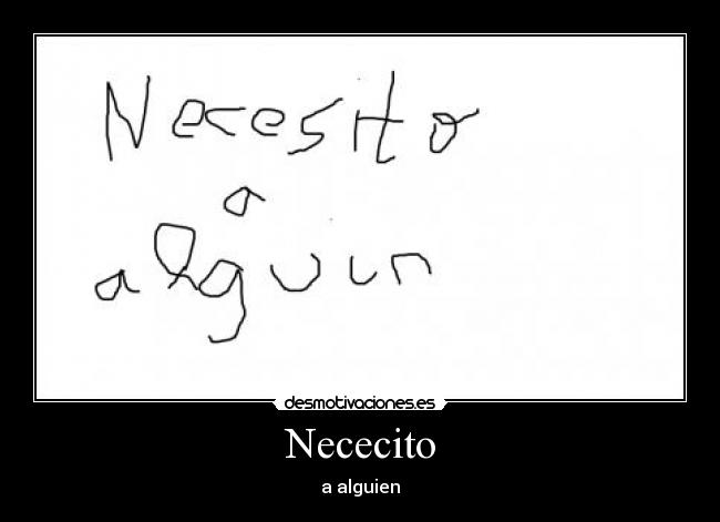 Nececito - a alguien
